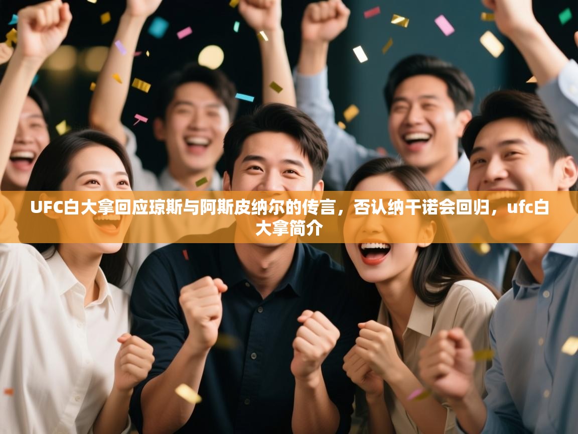 UFC白大拿回应琼斯与阿斯皮纳尔的传言,否认纳干诺会回归,ufc白大拿简介 第1张